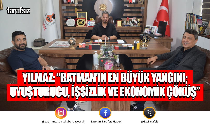 Yılmaz: “Batman’ın en büyük yangını; uyuşturucu, işsizlik ve ekonomik çöküş”