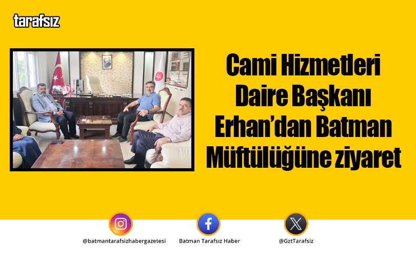 Cami Hizmetleri Daire Başkanı Erhan’dan Batman Müftülüğüne ziyaret