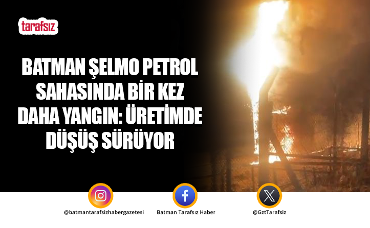 Batman Şelmo Petrol Sahasında Bir Kez Daha Yangın: Üretimde Düşüş Sürüyor