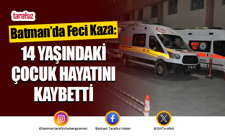 Batman’da Feci Kaza: 14 Yaşındaki Çocuk Hayatını Kaybetti