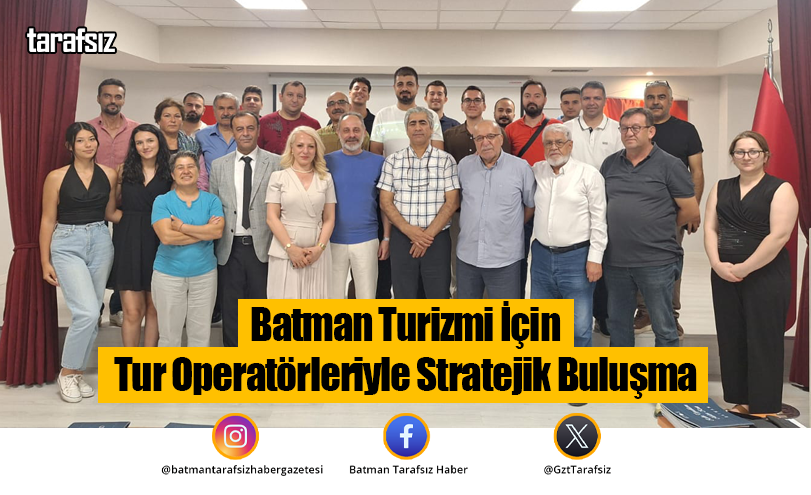 Batman Turizmi İçin Tur Operatörleriyle Stratejik Buluşma