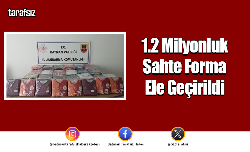 1.2 Milyonluk Sahte Forma Ele Geçirildi