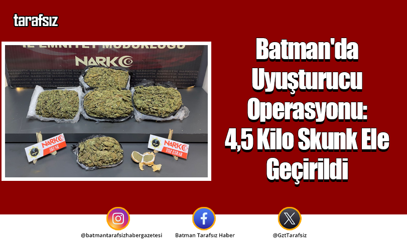 Batman’da Uyuşturucu Operasyonu: 4,5 Kilo Skunk Ele Geçirildi