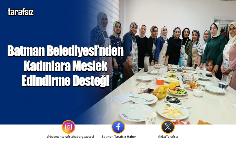 Batman Belediyesi’nden Kadınlara Meslek Edindirme Desteği