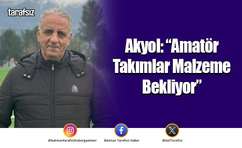Akyol: “Amatör Takımlar Malzeme Bekliyor”