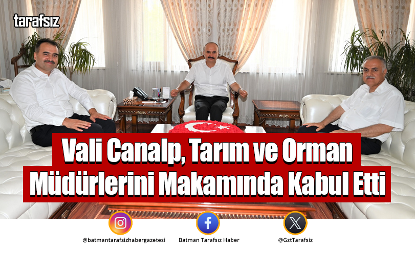 Vali Canalp, Tarım ve Orman Müdürlerini Makamında Kabul Etti