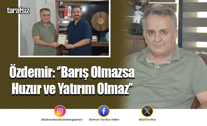 Özdemir: ‘’Barış Olmazsa Huzur ve Yatırım Olmaz’’