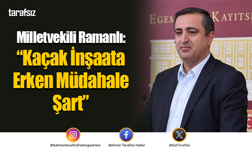 Milletvekili Ramanlı: “Kaçak İnşaata Erken Müdahale Şart”
