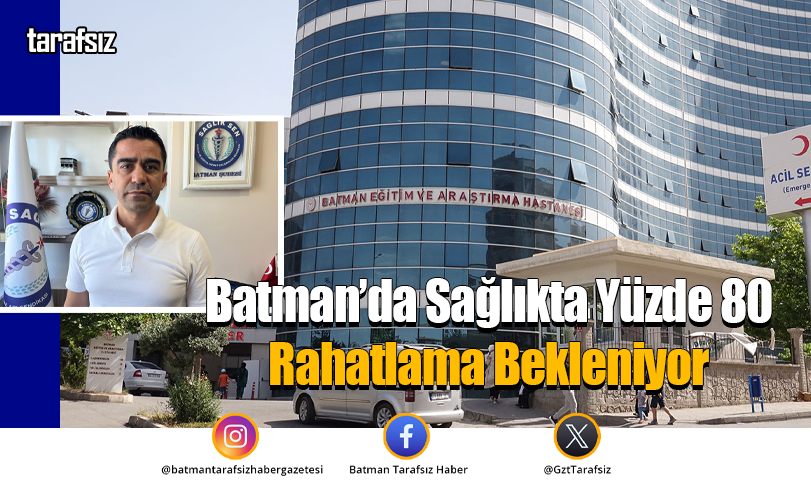 Batman’da Sağlıkta Yüzde 80 Rahatlama Bekleniyor
