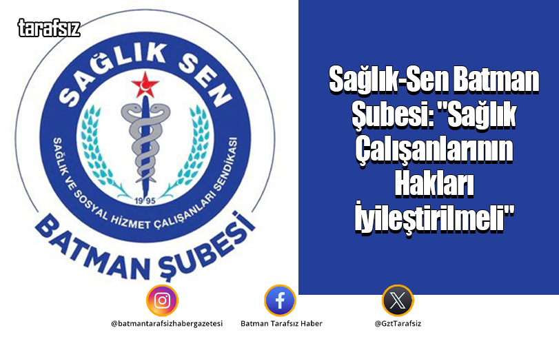 Sağlık-Sen Batman Şubesi: “Sağlık Çalışanlarının Hakları İyileştirilmeli”