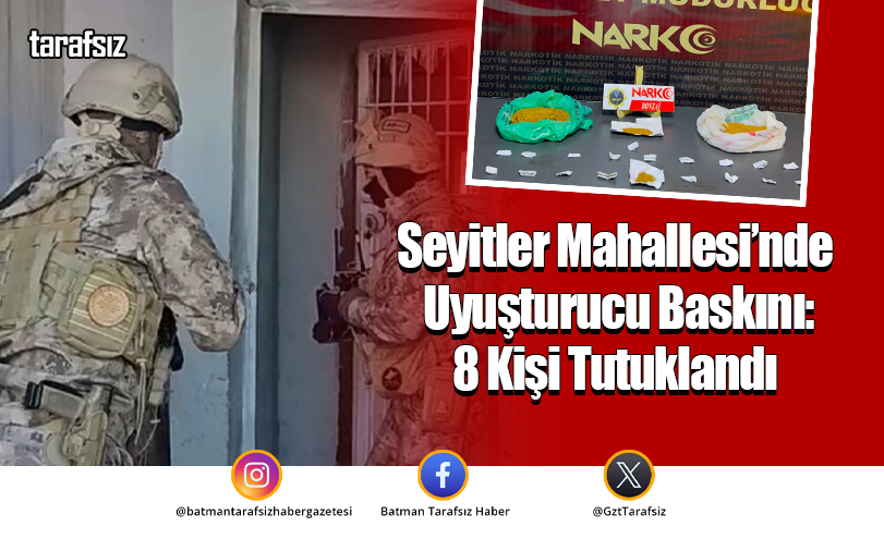 Seyitler Mahallesi’nde Uyuşturucu Baskını: 8 Kişi Tutuklandı