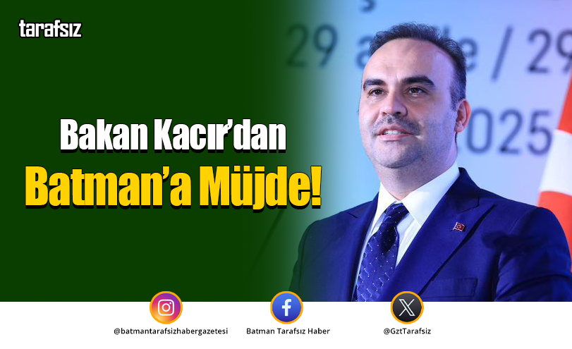 Bakan Kacır’dan Batman’a Müjde!