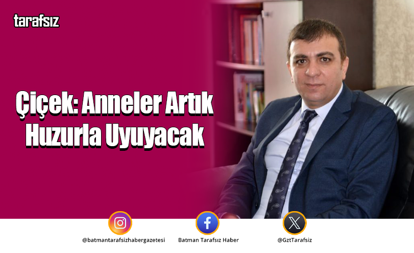 Çiçek: Anneler Artık Huzurla Uyuyacak