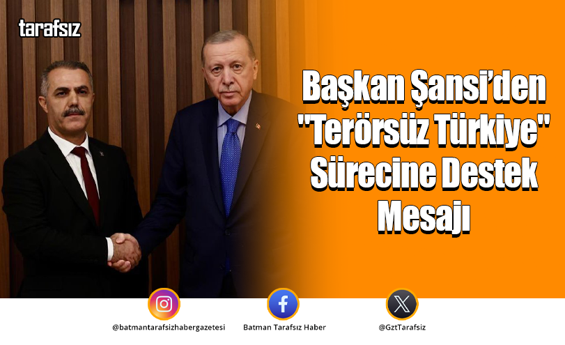 Başkan Şansi’den “Terörsüz Türkiye” Sürecine Destek Mesajı