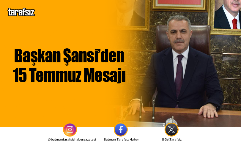 Başkan Şansi’den 15 Temmuz Mesajı