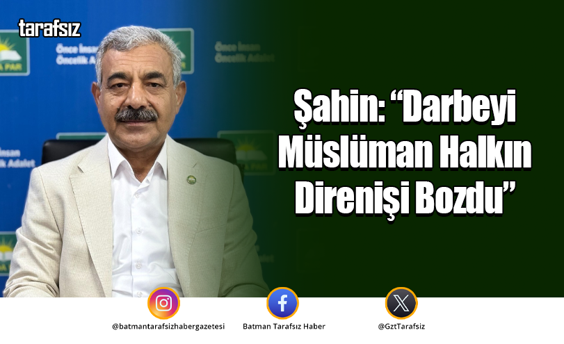 Şahin: “Darbeyi Müslüman Halkın Direnişi Bozdu”