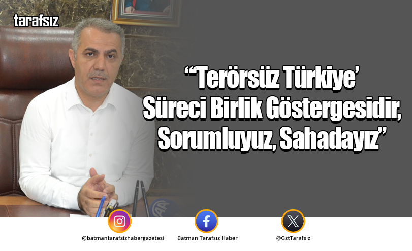 “‘Terörsüz Türkiye’ Süreci Birlik Göstergesidir, Sorumluyuz, Sahadayız”