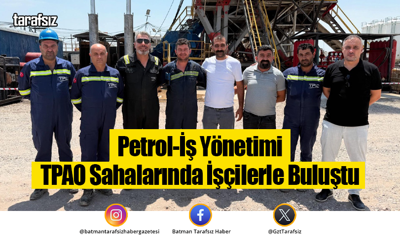 Petrol-İş Yönetimi TPAO Sahalarında İşçilerle Buluştu