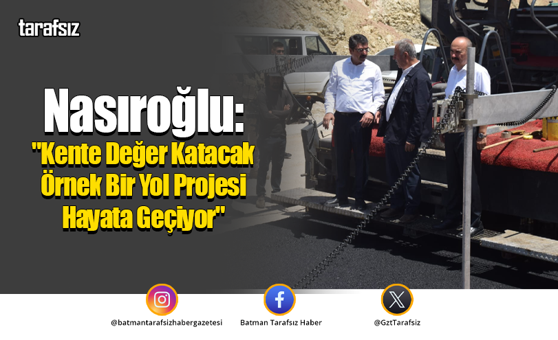 Nasıroğlu: “Kente Değer Katacak Örnek Bir Yol Projesi Hayata Geçiyor”