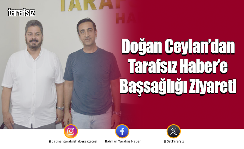 Doğan Ceylan’dan Tarafsız Haber’e Başsağlığı Ziyareti