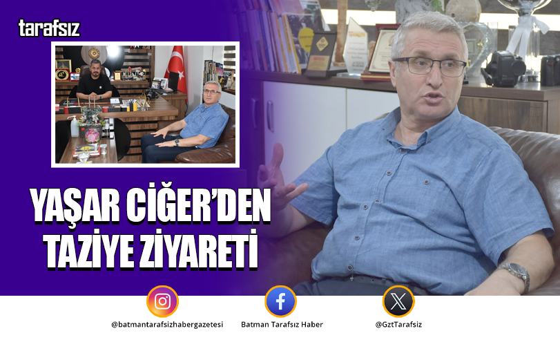 YAŞAR CİĞER’DEN TAZİYE ZİYARETİ