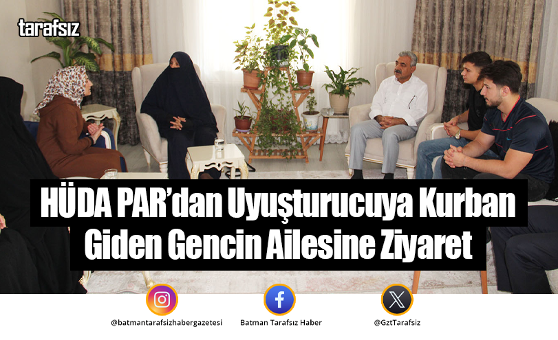 HÜDA PAR’dan Uyuşturucuya Kurban Giden Gencin Ailesine Ziyaret