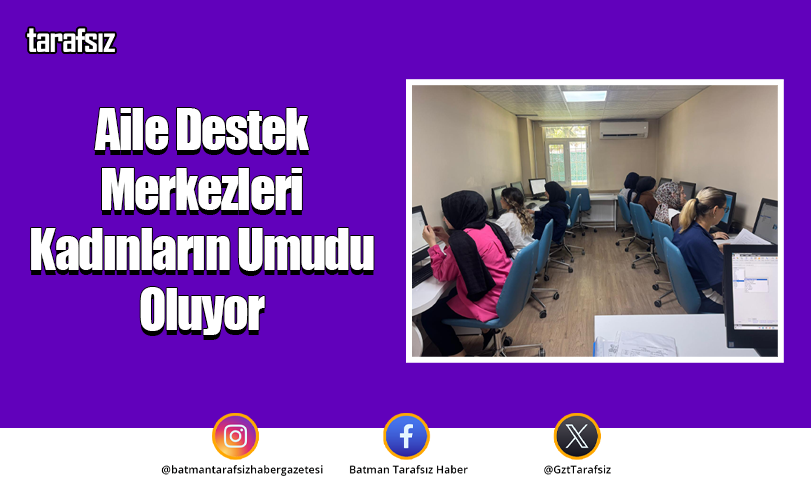 Aile Destek Merkezleri Kadınların Umudu Oluyor
