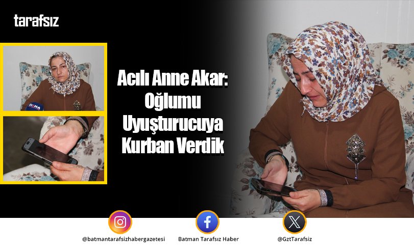 Acılı Anne Akar: Oğlumu Uyuşturucuya Kurban Verdik