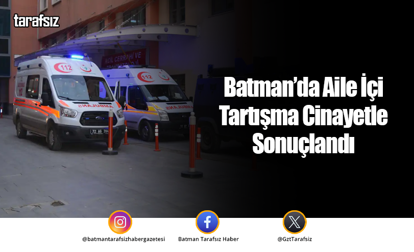 Batman’da Aile İçi Tartışma Cinayetle Sonuçlandı