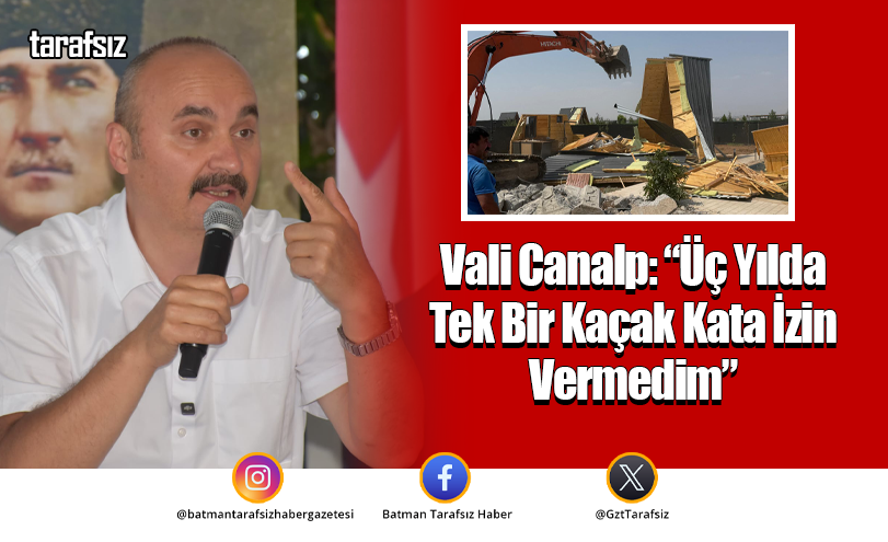 Vali Canalp: “Üç Yılda Tek Bir Kaçak Kata İzin Vermedim”