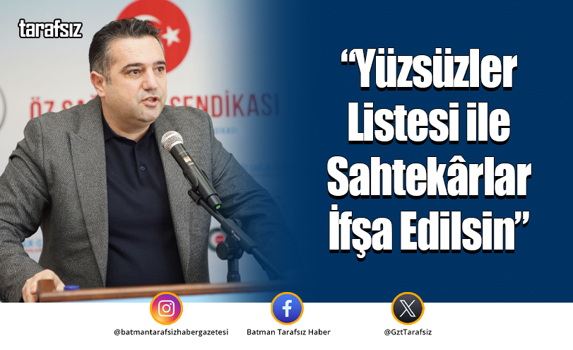 “Yüzsüzler Listesi ile Sahtekârlar İfşa Edilsin”
