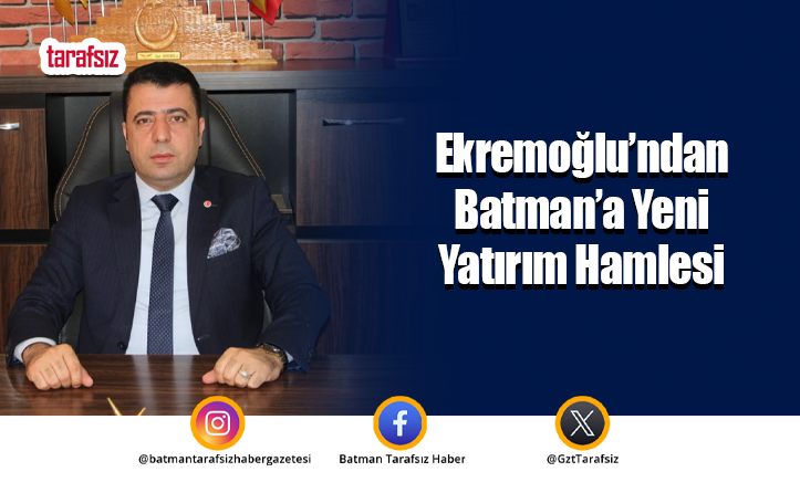 Ekremoğlu’ndan Batman’a Yeni Yatırım Hamlesi