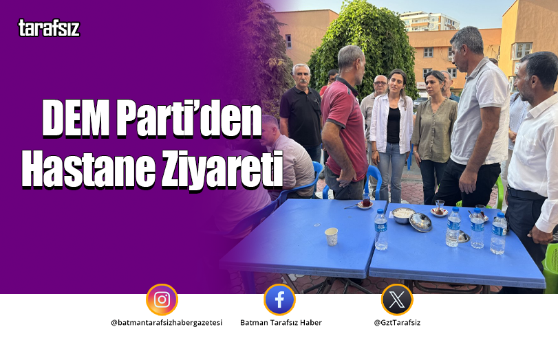 DEM Parti’den Hastane Ziyareti