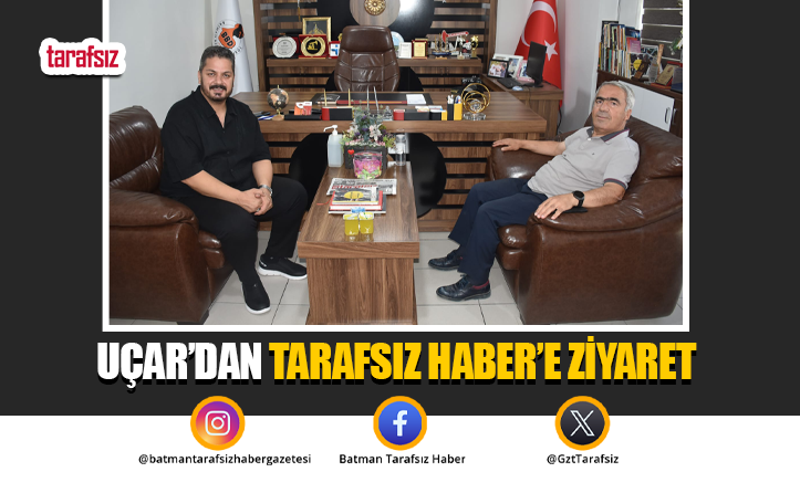 Uçar’dan Tarafsız Haber’e Ziyaret