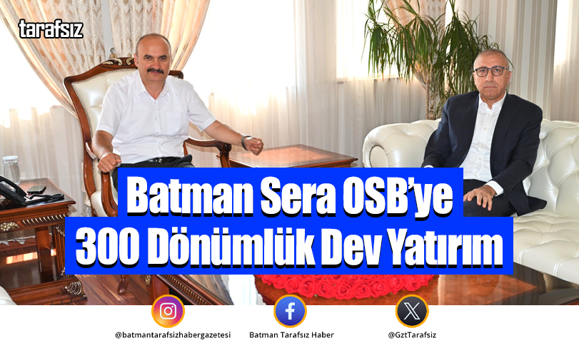 Batman Sera OSB’ye 300 Dönümlük Dev Yatırım