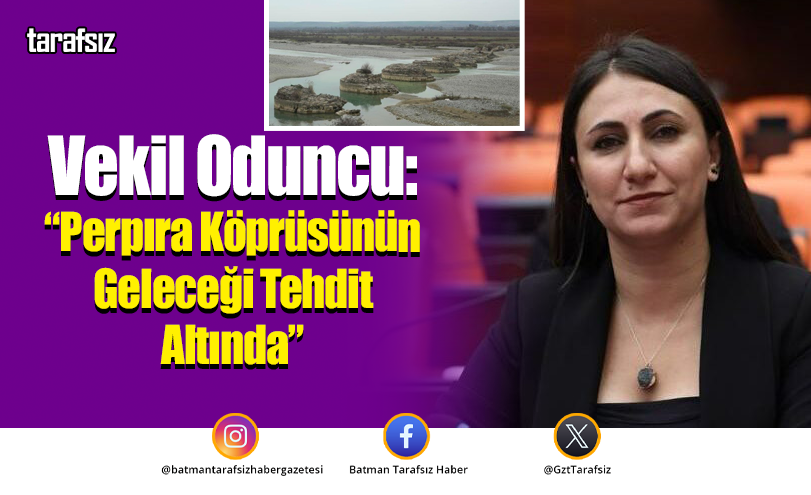 Vekil Oduncu: “Perpıra Köprüsünün Geleceği Tehdit Altında”