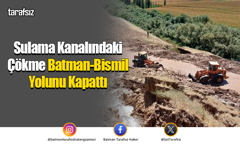 Sulama Kanalındaki Çökme Batman-Bismil Yolunu Kapattı