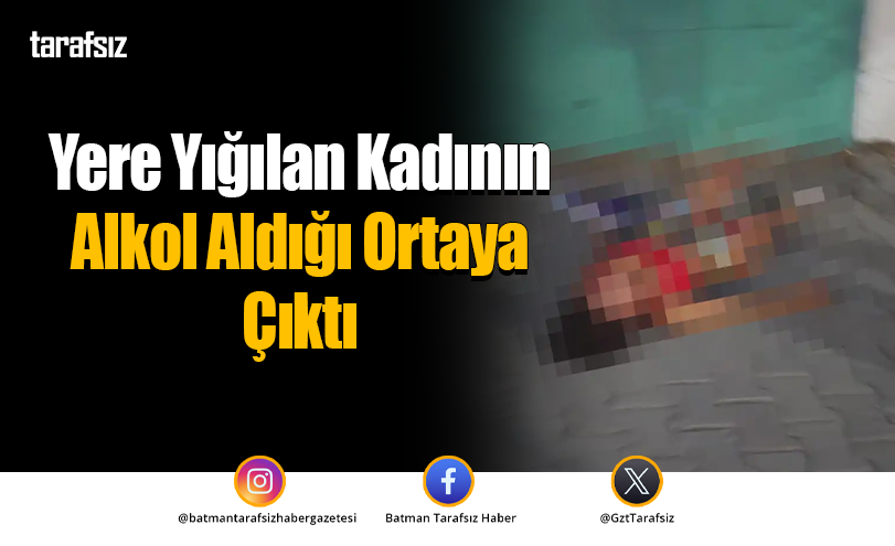 Yere Yığılan Kadının Alkol Aldığı Ortaya Çıktı