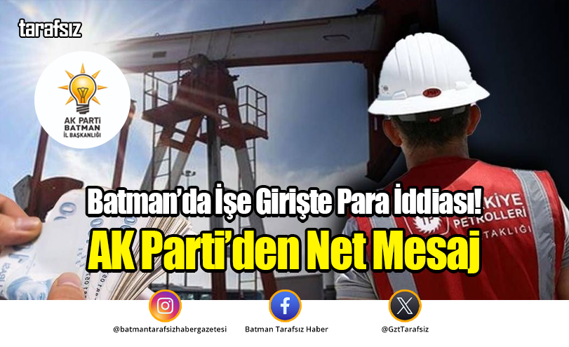 Batman’da İşe Girişte Para İddiası! AK Parti’den Net Mesaj
