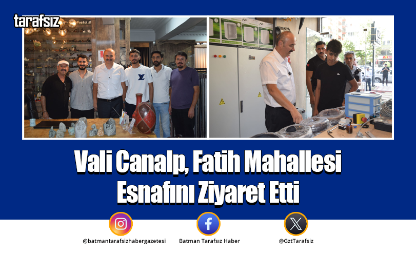 Vali Canalp, Fatih Mahallesi Esnafını Ziyaret Etti