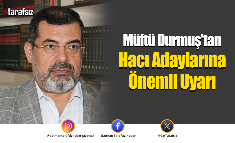 Müftü Durmuş’tan hacı adaylarına önemli uyarı