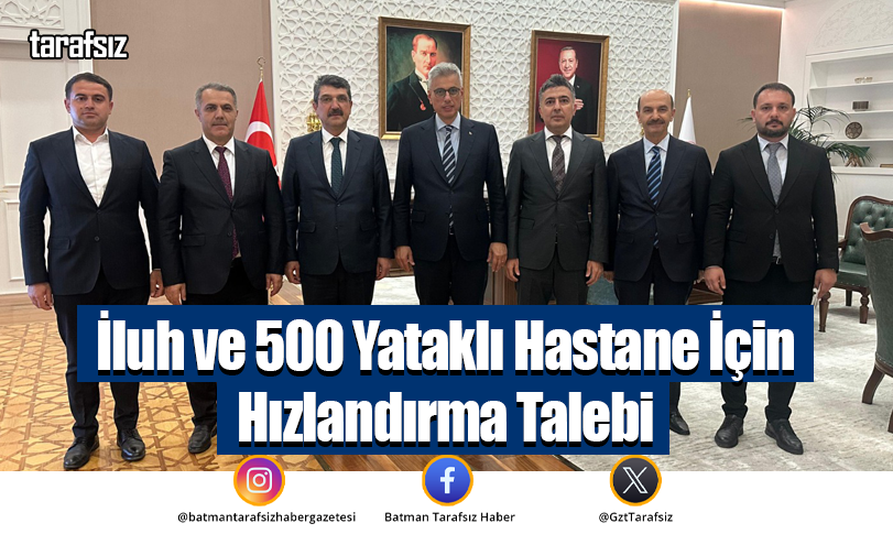 İluh ve 500 Yataklı Hastane İçin Hızlandırma Talebi