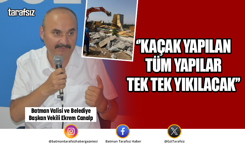 ‘’KAÇAK YAPILAN TÜM YAPILAR TEK TEK YIKILACAK’’