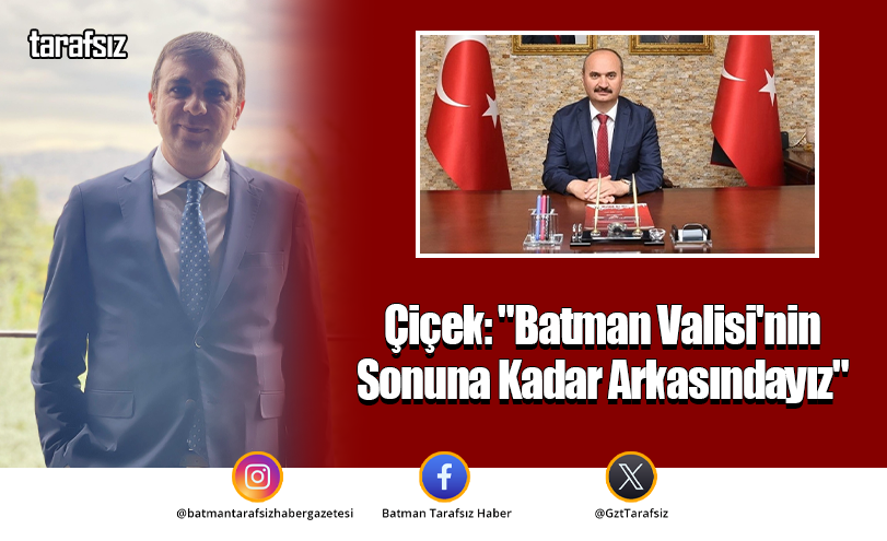 Çiçek: “Batman Valisi’nin Sonuna Kadar Arkasındayız”