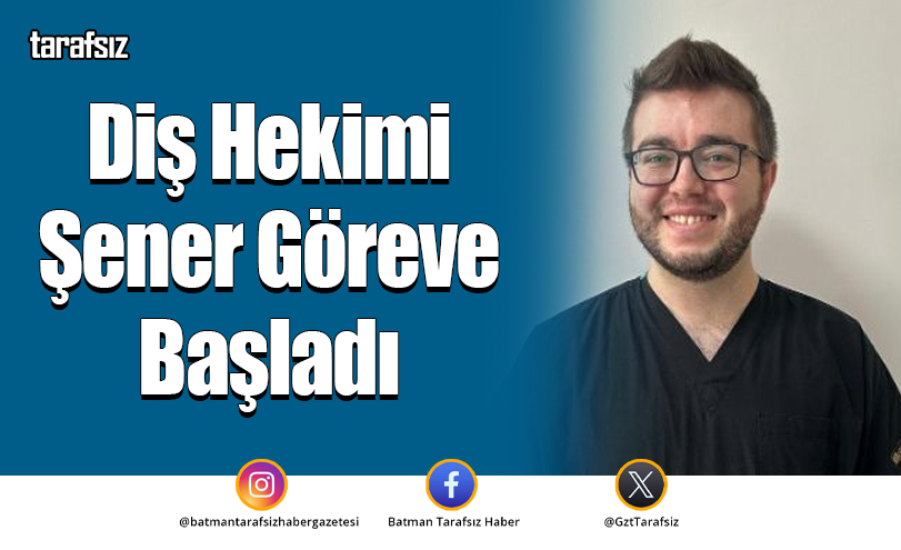 Diş Hekimi Şener Göreve Başladı