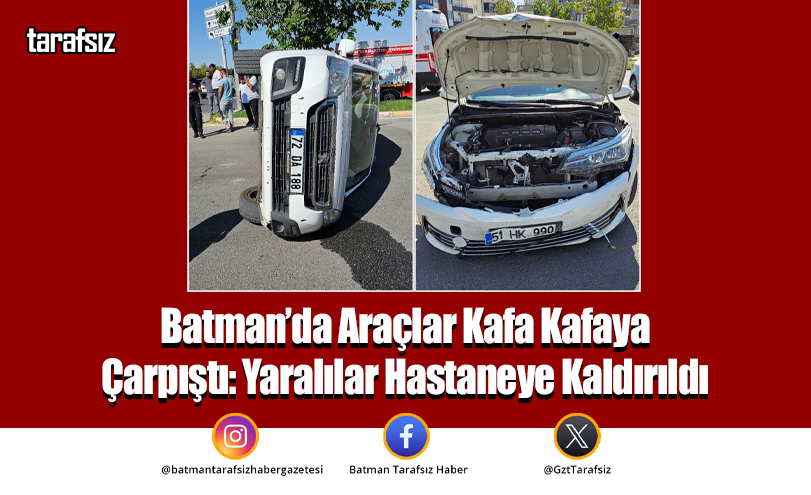Batman’da Araçlar Kafa Kafaya Çarpıştı: Yaralılar Hastaneye Kaldırıldı