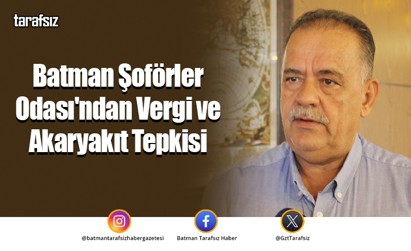 Batman Şoförler Odası’ndan Vergi ve Akaryakıt Tepkisi