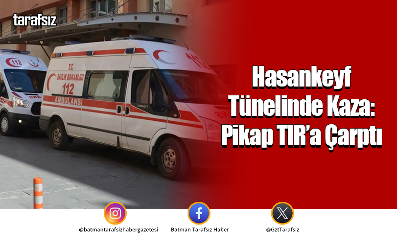 Hasankeyf Tünelinde Kaza: Pikap TIR’a Çarptı