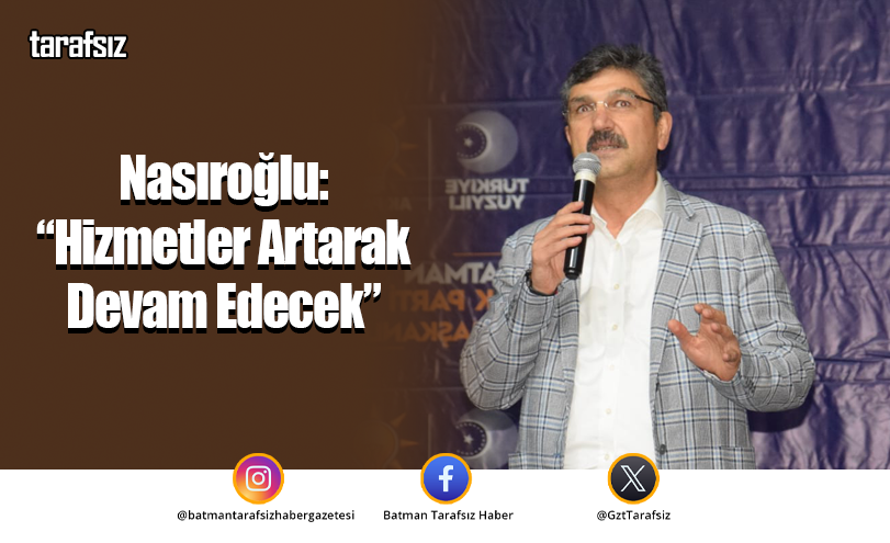 Nasıroğlu: “Hizmetler Artarak Devam Edecek”