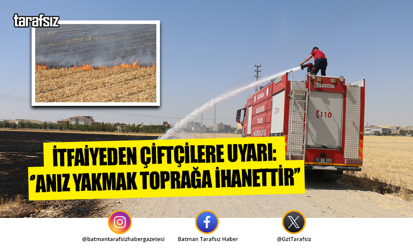 İTFAİYEDEN ÇİFTÇİLERE UYARI: ‘’ANIZ YAKMAK TOPRAĞA İHANETTİR’’